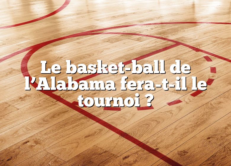 Le basket-ball de l’Alabama fera-t-il le tournoi ?